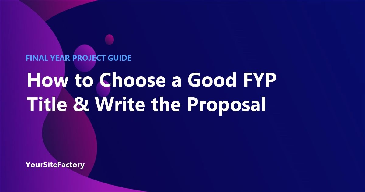 How to Choose a Good FYP Title and Write the Proposal